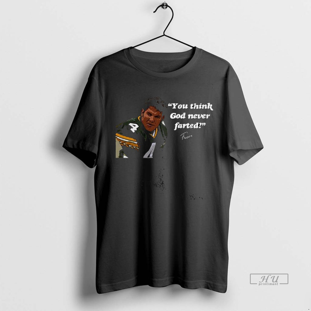 Officials Brett Favre You Think God Never Farted Tee Shirt Sweater