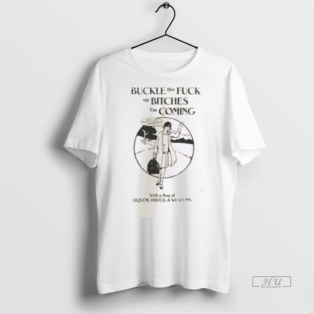 Officials Buckle The Fuck Up Bitches Im Coming Tee Shirt Sweater