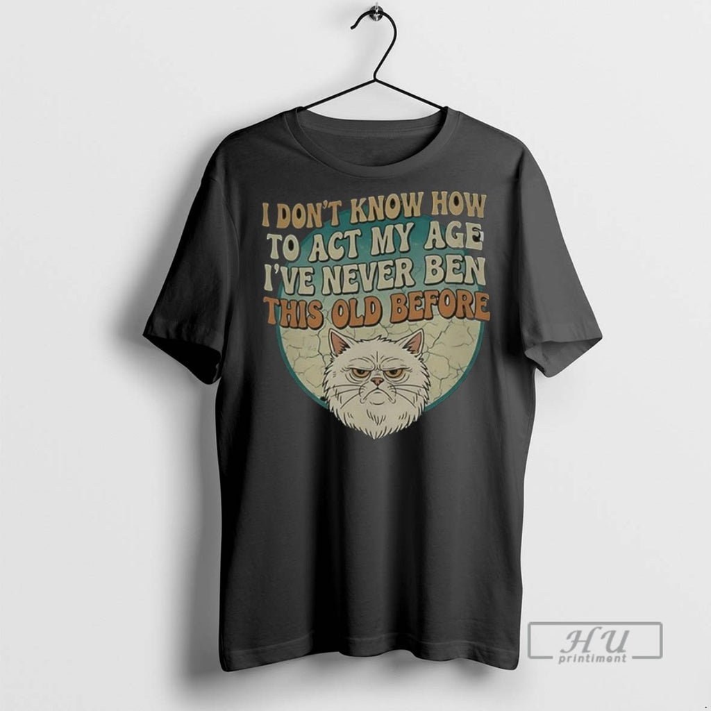 Officials Cat I Dont Know How To Act My Age Ive Never Been This Old