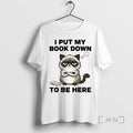 Officials Cat Book Lover I Put My Book Down To Be Here Premium T Shirts