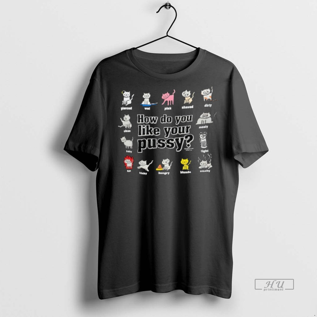 Officials Cats How Do You Like Your Pussy Tee Shirt Sweater