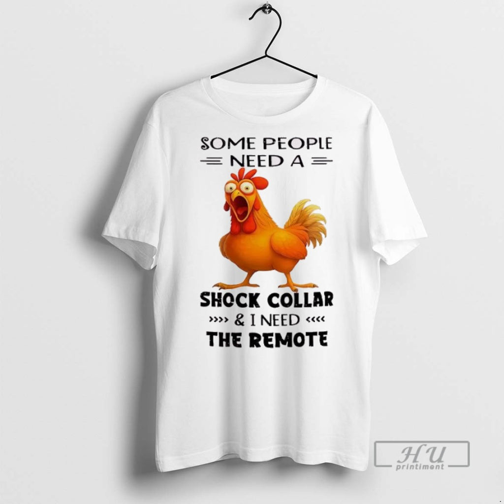 Officials Chicken Some People Need A Shock Collar And I Need The Remote T Shirts