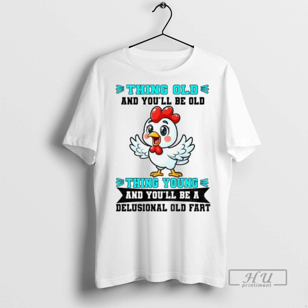 Officials Chicken Thing Old And Youll Be Old Thing Young And Youll Be A Delusional