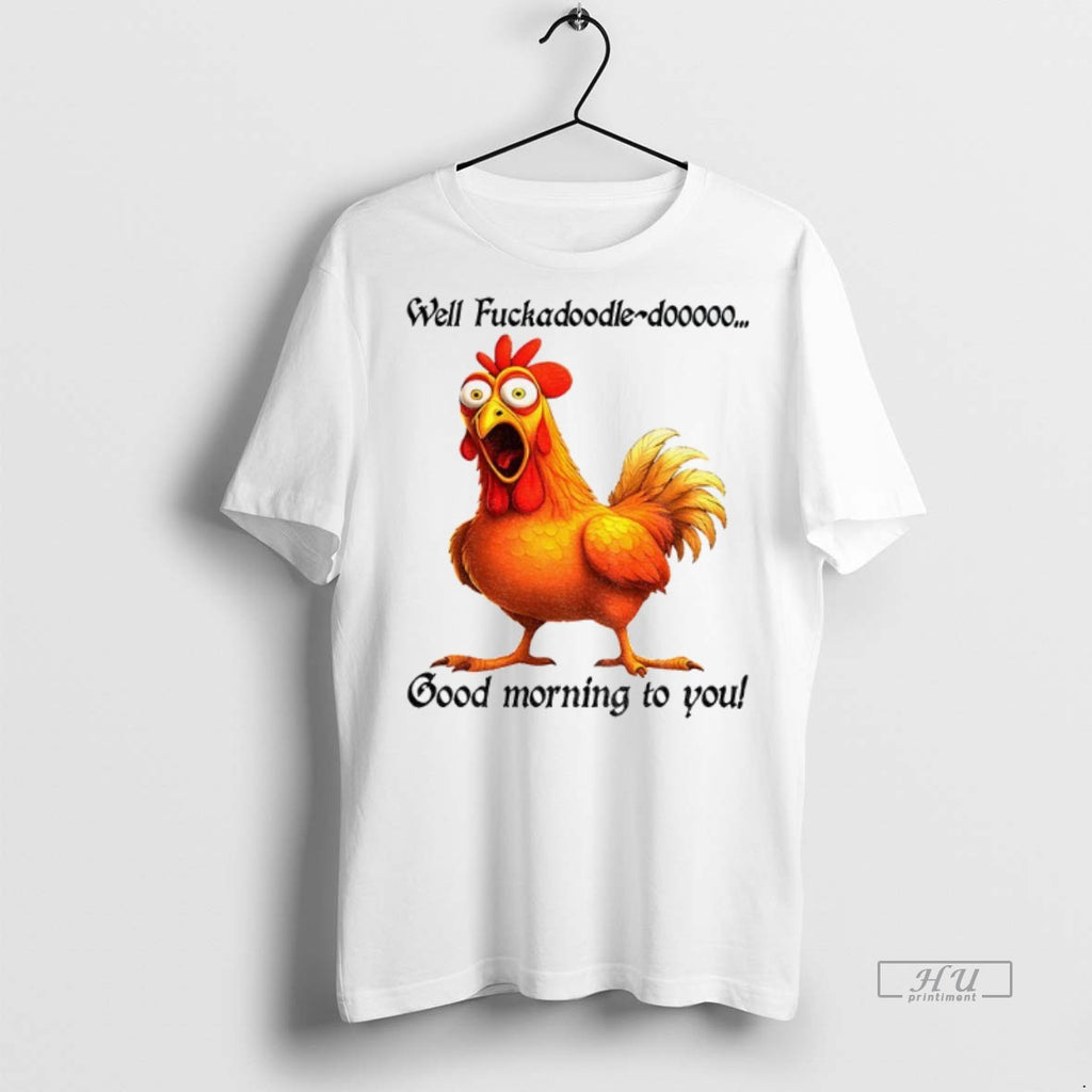 Officials Chicken Well Fuckadoodle Dooooo Good Morning To You T Shirt Sweater