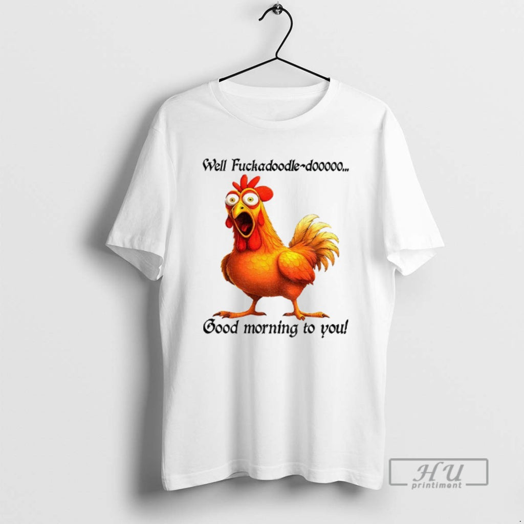 Officials Chicken Well Fuckadoodle Dooooo Good Morning To You T Shirt