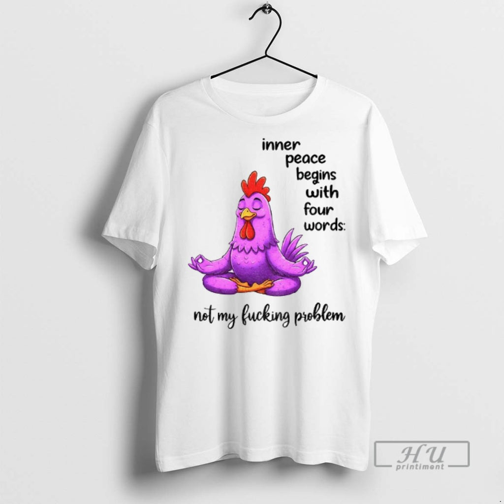 Officials Chicken Yoga Inner Peace Begins With Four Words Not My Fucking Problem T Shirts