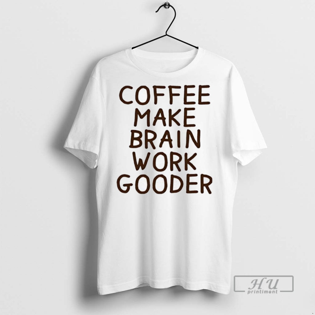Officials Coffee Makes My Brain Work Gooder T Shirt Sweatshirt Hoodies