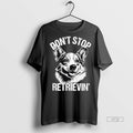 Officials Corgi Dont Stop Retrievin Dog Tee Shirt Sweater