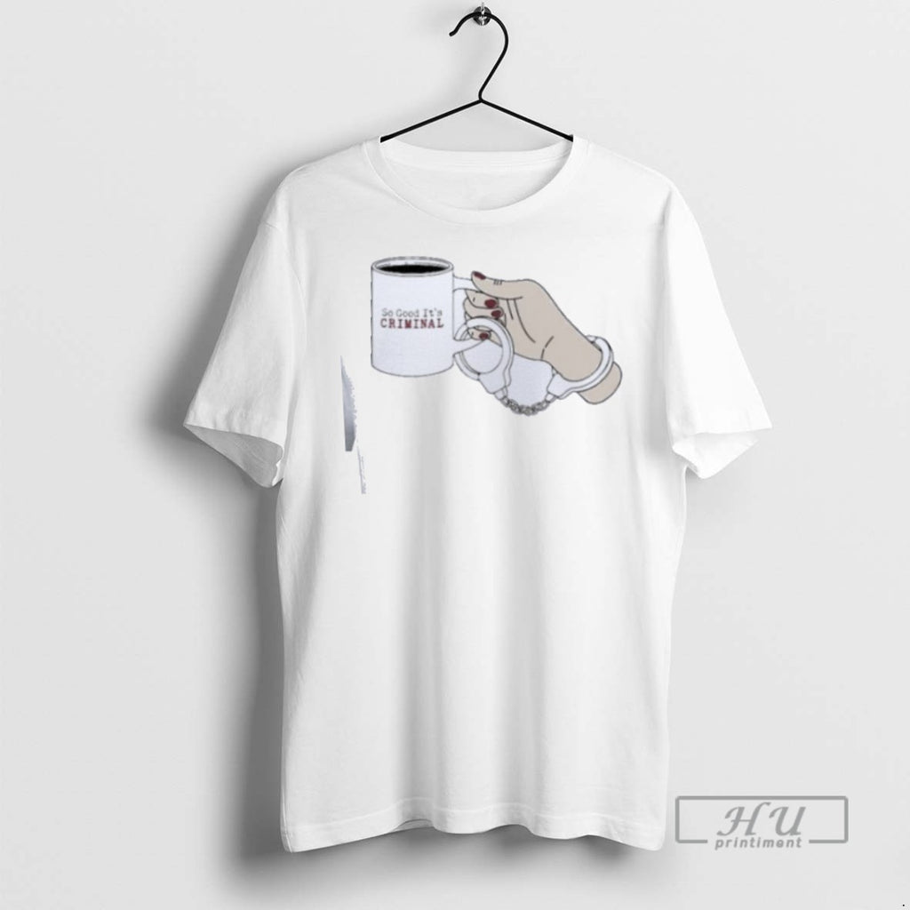 Officials Criminal Coffee So Good Its Criminal Handcuff T Shirt