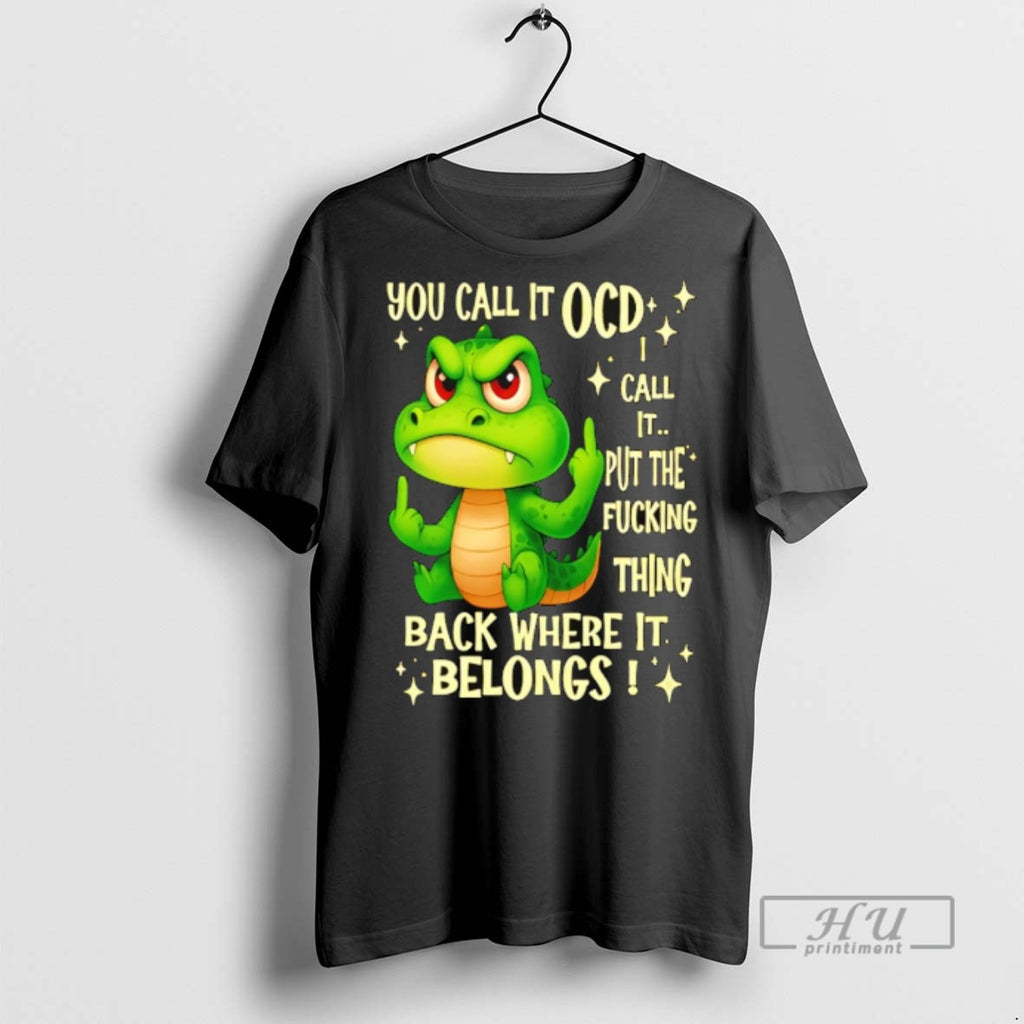 Officials Crocodile You Call It Ocd I Call It Put The Fucking Thing Back Where
