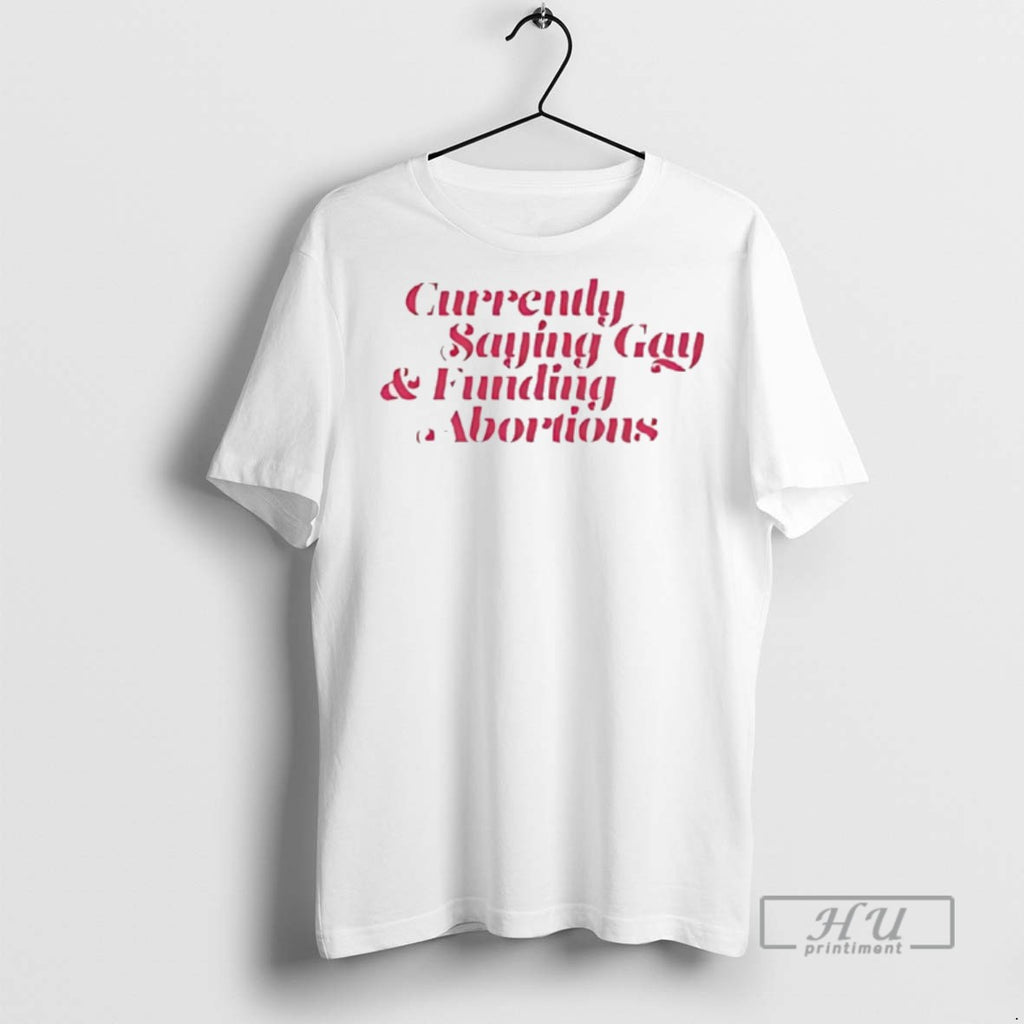 Officials Currently Saying Gay And Funding Abortions T Shirts