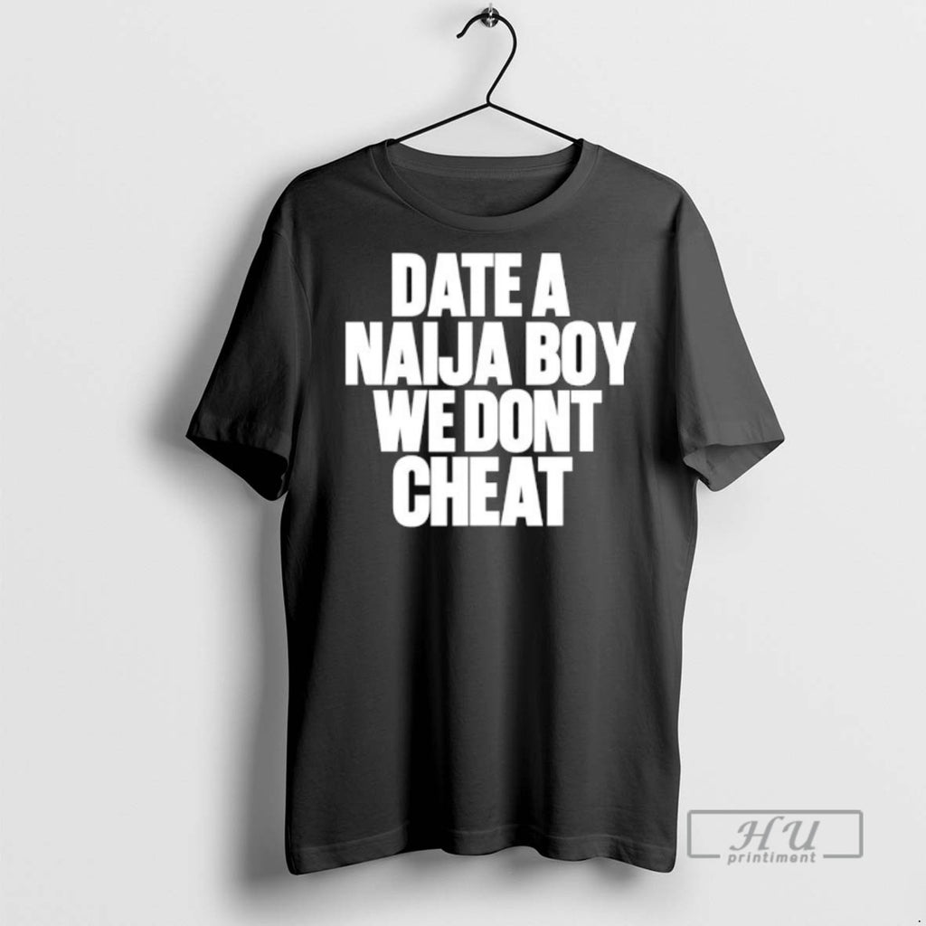 Officials Date A Naija Boy We Dont Cheat T Shirt