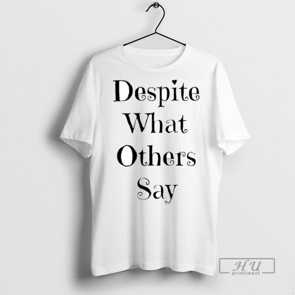 Officials Despite What Others Say Ceramic Ceramic And Classic Dad Cap T Shirts Sweatshirt Hoodies