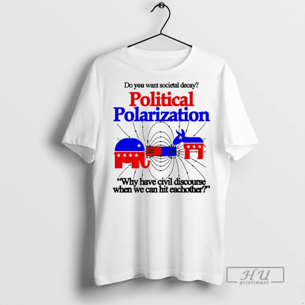 Officials Do You Want Societal Decay Political Polarization T Shirts Sweatshirt Hoodies