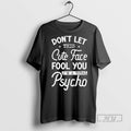 Officials Dont Let This Cute Face Fool You Im A Total Psycho T Shirts