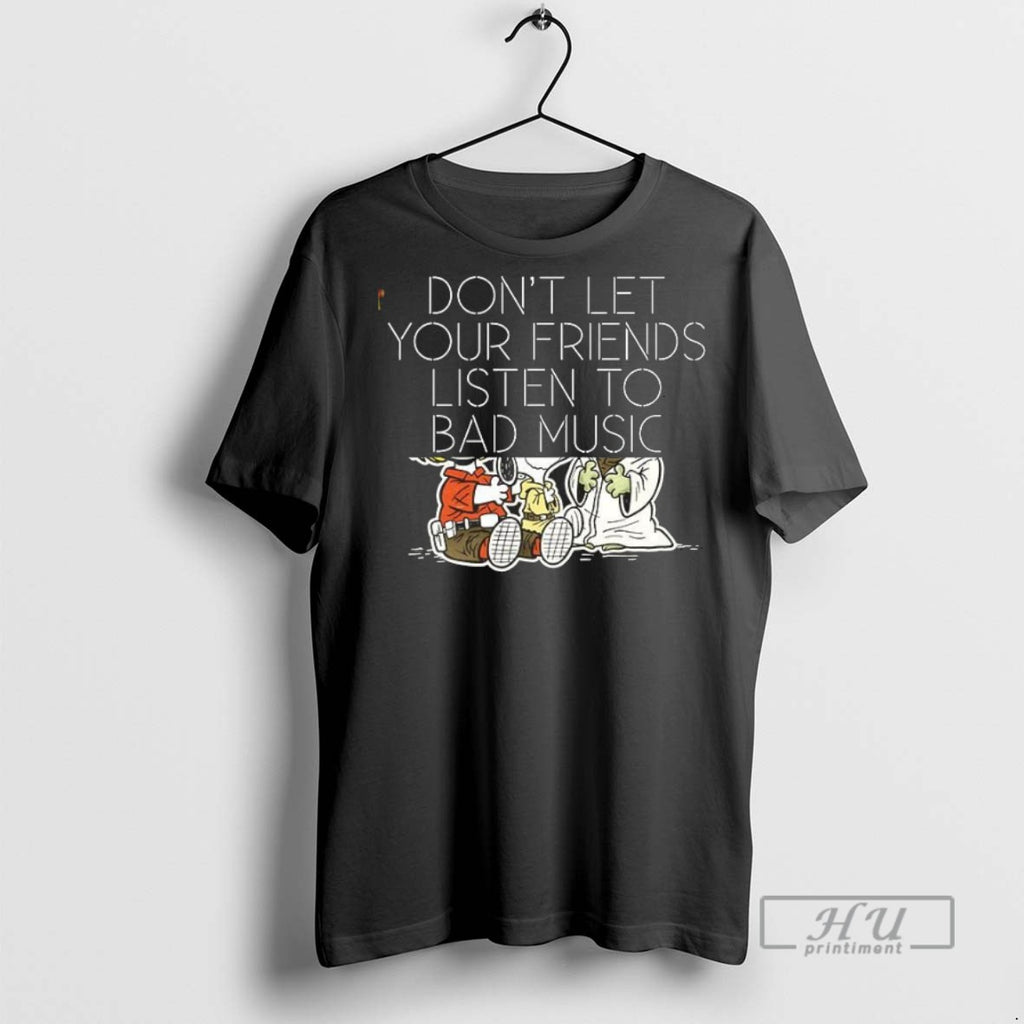 Officials Dont Let Your Friends Listen To Bad Music T Shirts Sweatshirt Hoodies