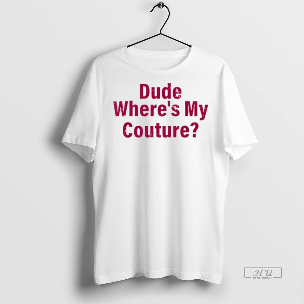 Officials Dude Wheres My Couture Sarcastic Funny Saying Tee Shirt Sweater