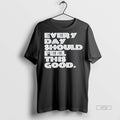 Officials Every Day Should Feel This Good Tee Shirt Sweater