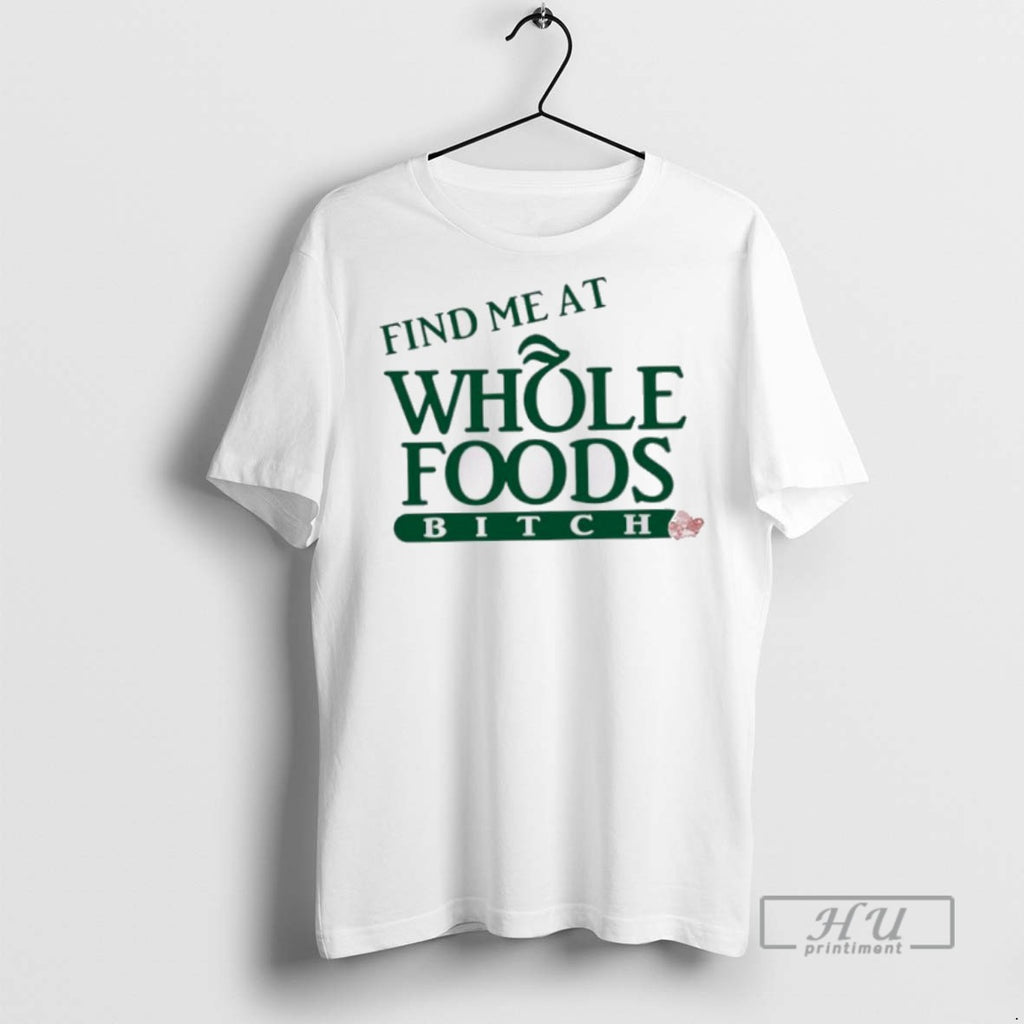 Officials Find Me At Whole Foods Bitch T Shirt
