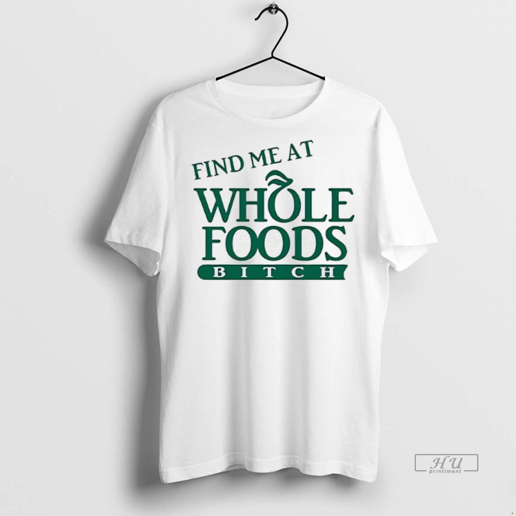 Officials Find Me At Whole Foods Bitch Tee Shirt Sweater