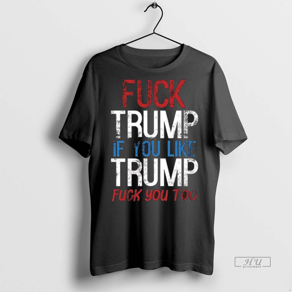 Officials Fuck Trump If You Like Trump Fuck You Too Tee Shirt Sweater