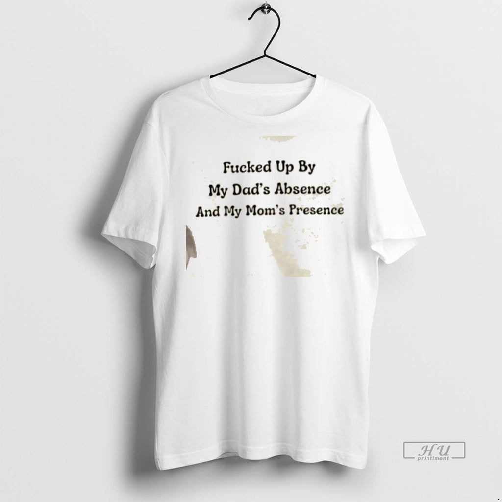 Officials Fucked Up By My Dads Absence And My Moms Presence T Shirt Sweater
