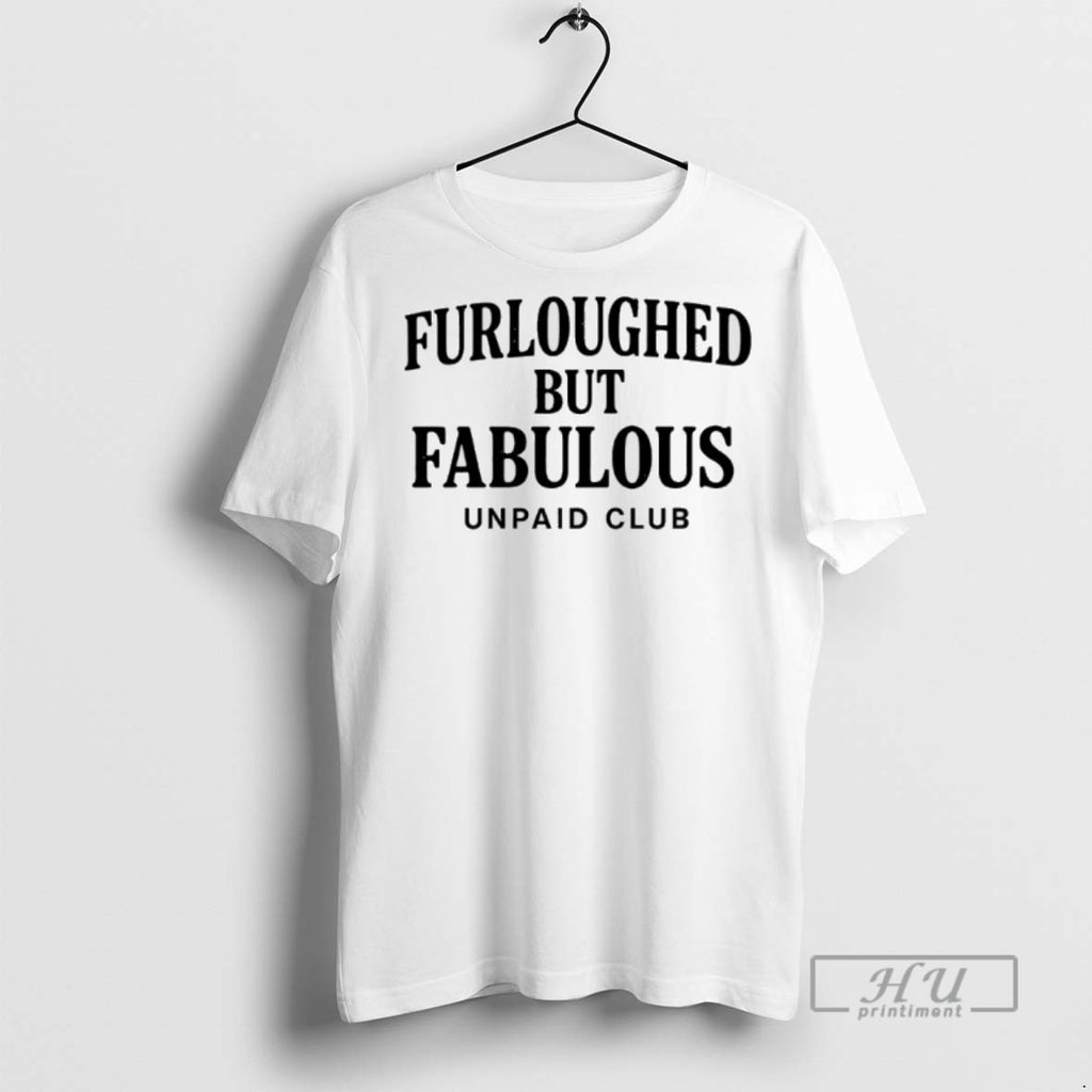 Officials Furloughed But Fabulous Unpaid Club Government Shutdown T Shirt
