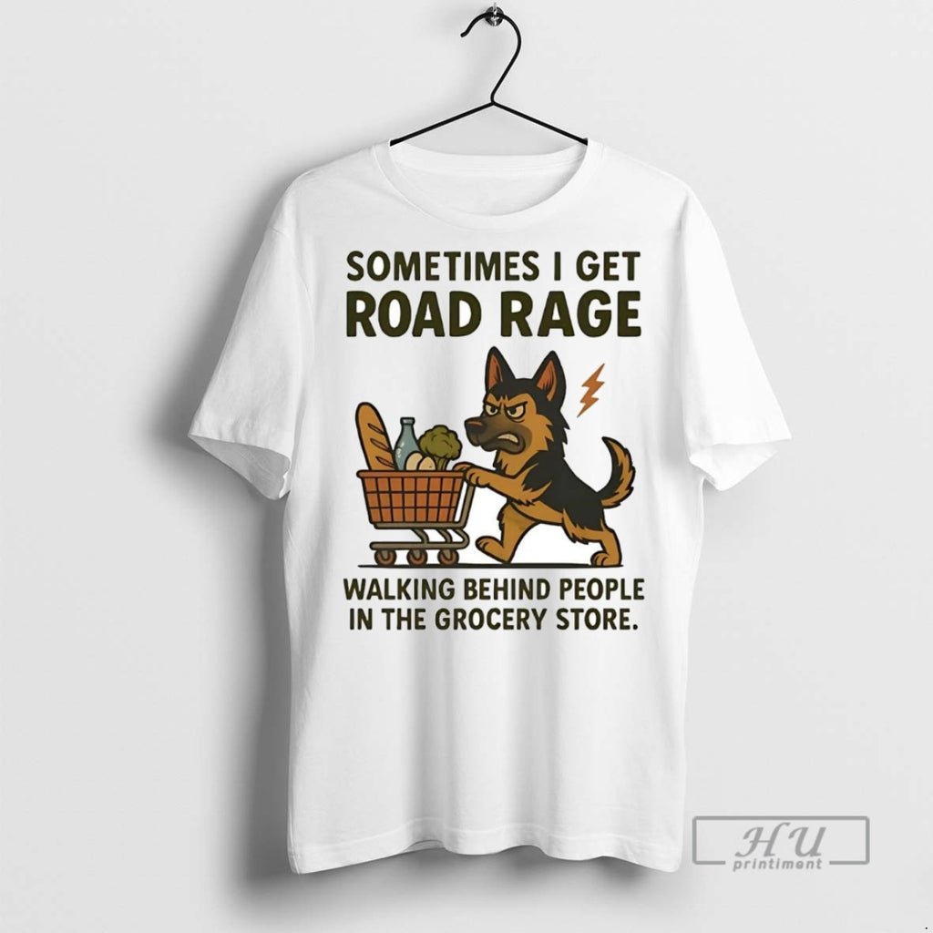 Officials German Shepherd I Get Road Rage Walking Behind People In The Grocery Store