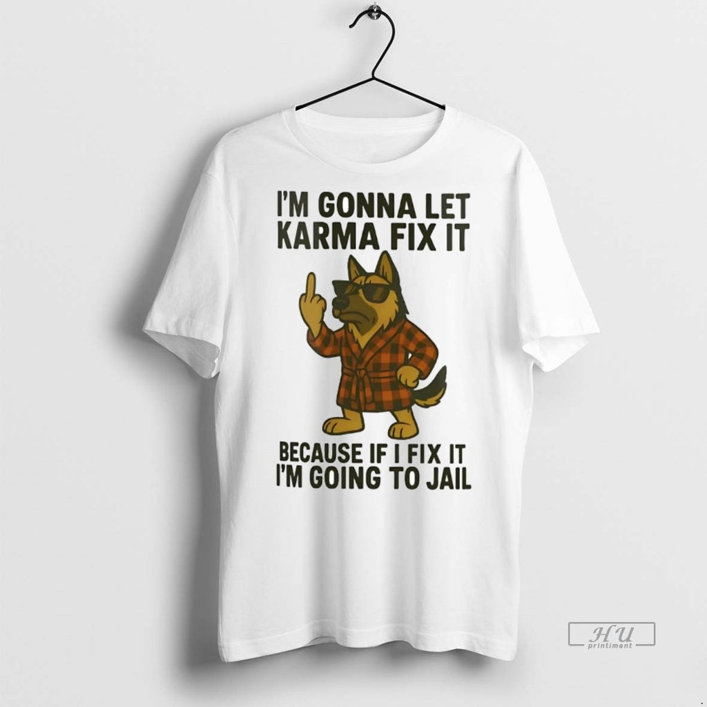 Officials German Shepherd Im Gonna Let Karma Fix It Because If I Fix It Im