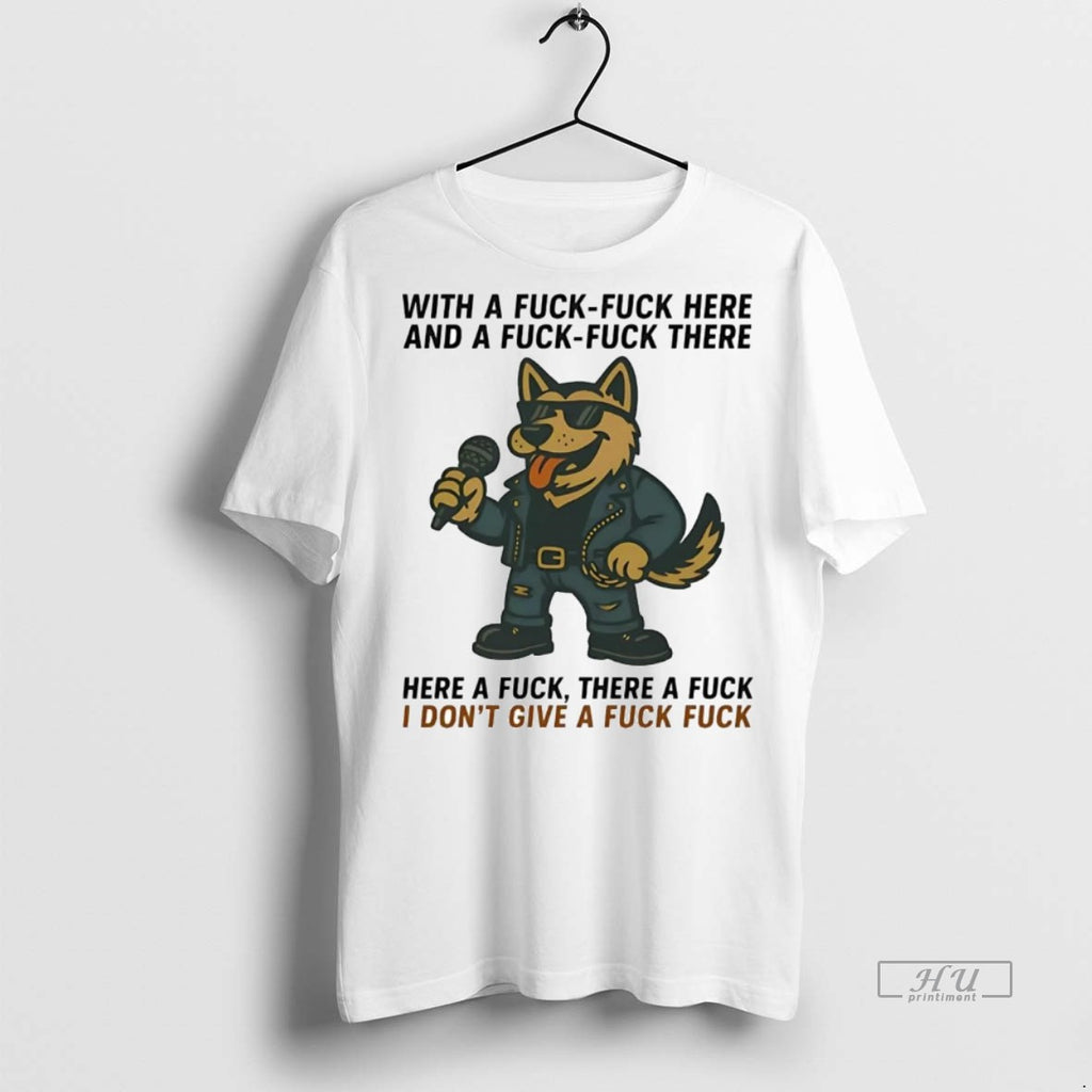 Officials German Shepherd Singing Here A Fuck There A Fuck Idgaf Shirt Sweater