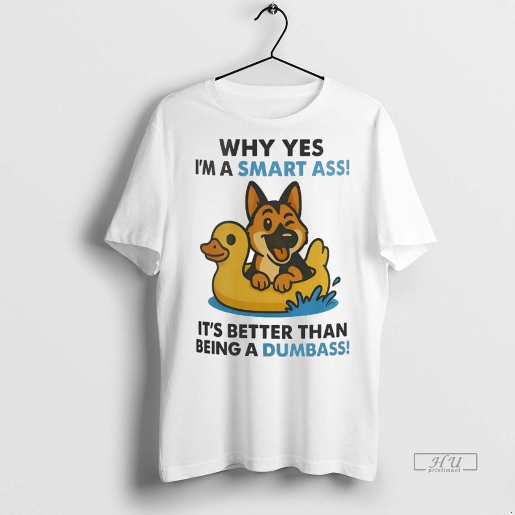 Officials German Shepherd Why Yes Im A Smart Ass Its Better Than Being A Dumbass