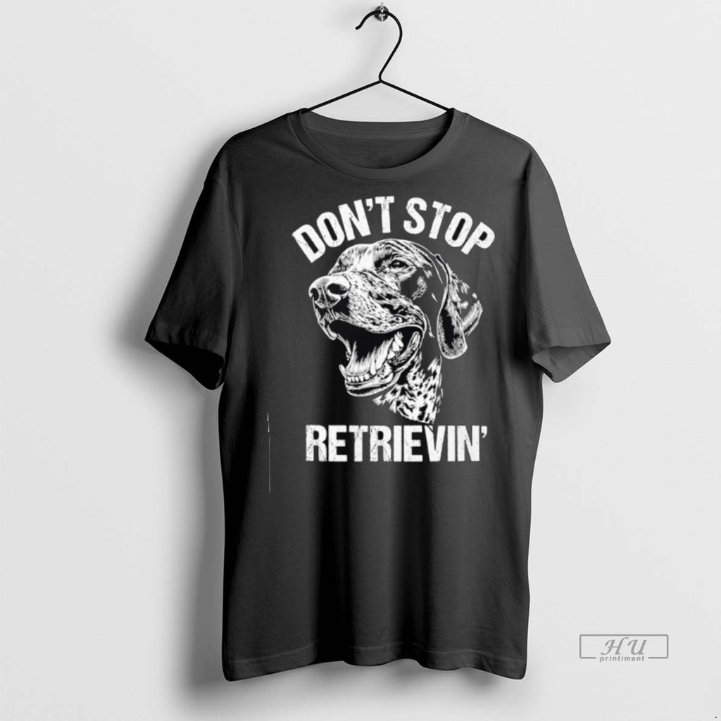 Officials German Shorthaired Pointer Dont Stop Retrievin Dog Tee Shirt Sweater