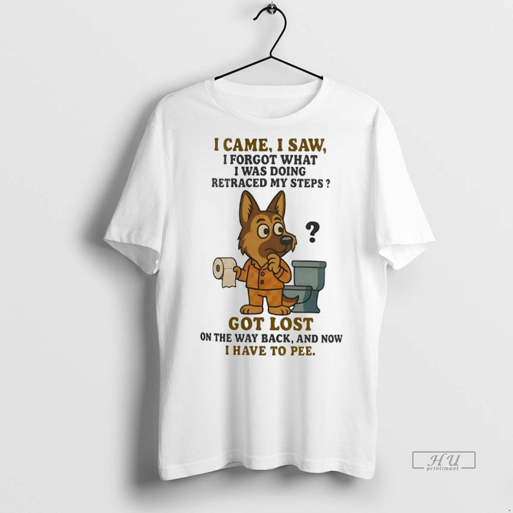 Officials German Shepherd I Came I Saw I Forgot What I Was Doing Retraced My
