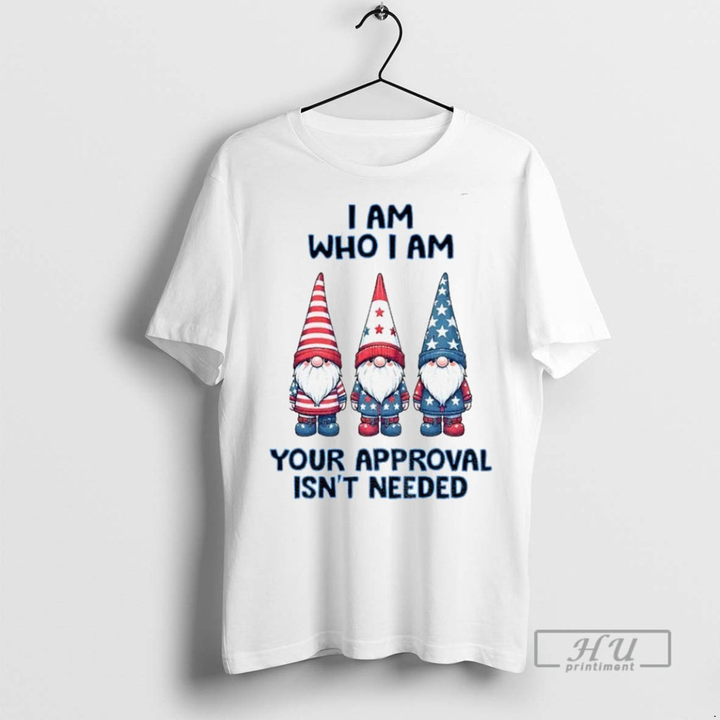 Officials Gnome I Am Who I Am Your Approval Isnt Needed T Shirt