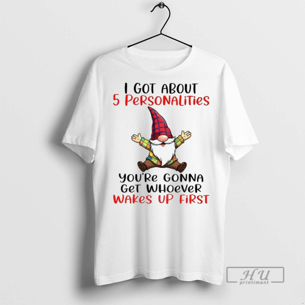 Officials Gnome I Got About 5 Personalities Youre Gonna Get Whoever Wakes Up First