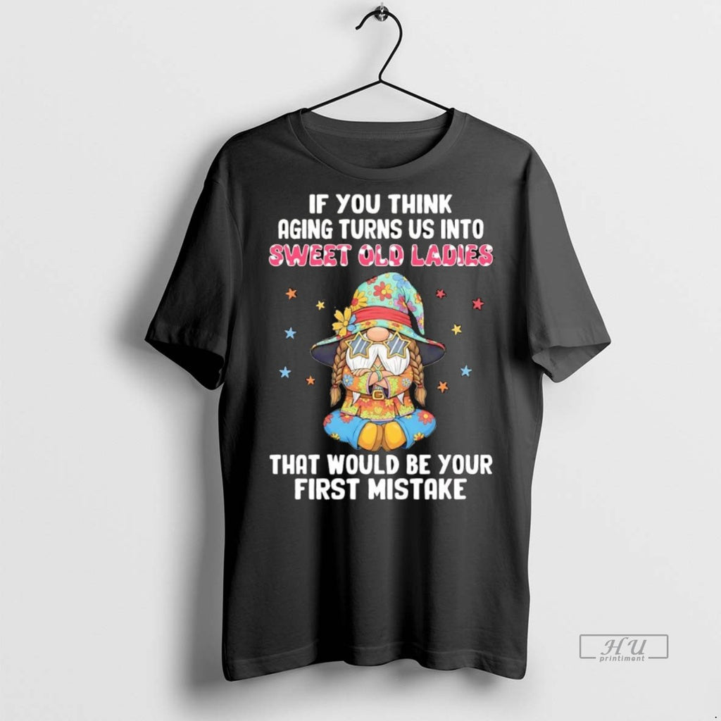 Officials Gnomes If You Think Aging Turn Us Into Sweet Old Tee Shirt Sweater