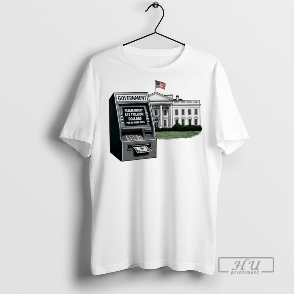 Officials Government Shutdown 2025 Please Insert 12 Trillion Dollars For 30 More Days T Shirts