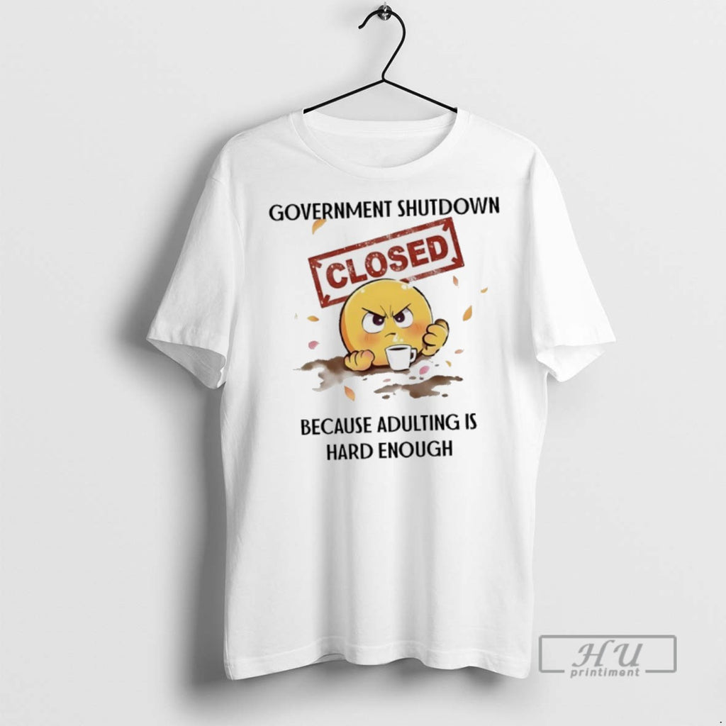 Officials Government Shutdown Closed Because Adulting Is Hard Enough T Shirt