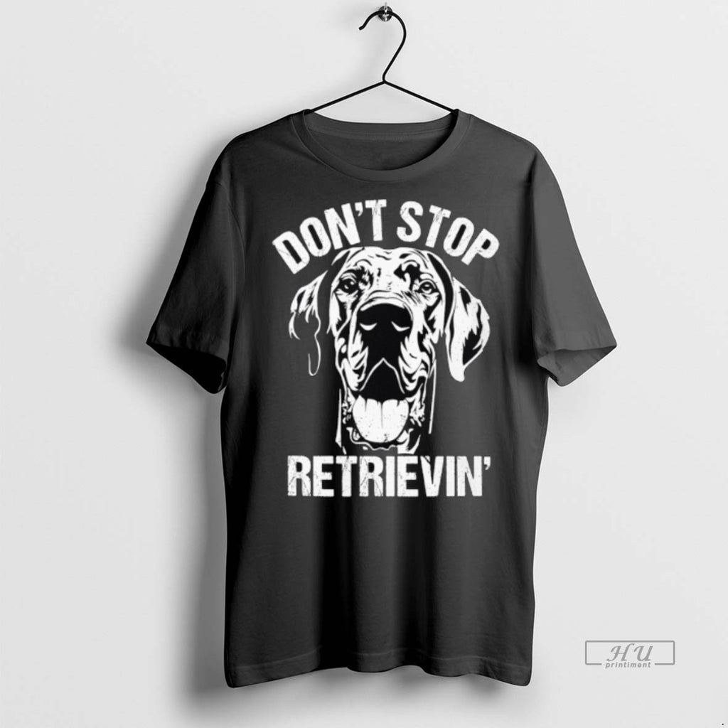 Officials Great Dane Dont Stop Retrievin Dog Tee Shirt Sweater