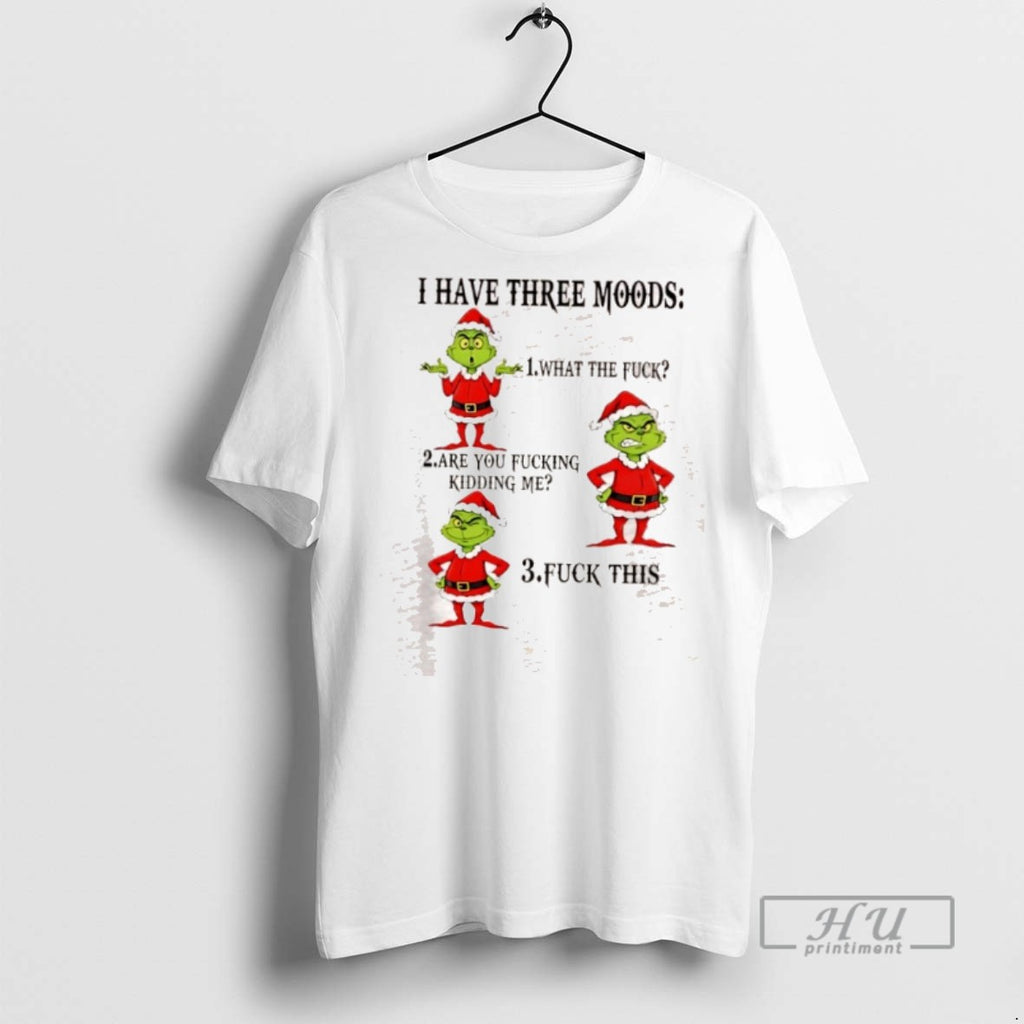 Officials Grinch I Have Three Moods What The Fuck Are You Fucking Kidding Me Christmas