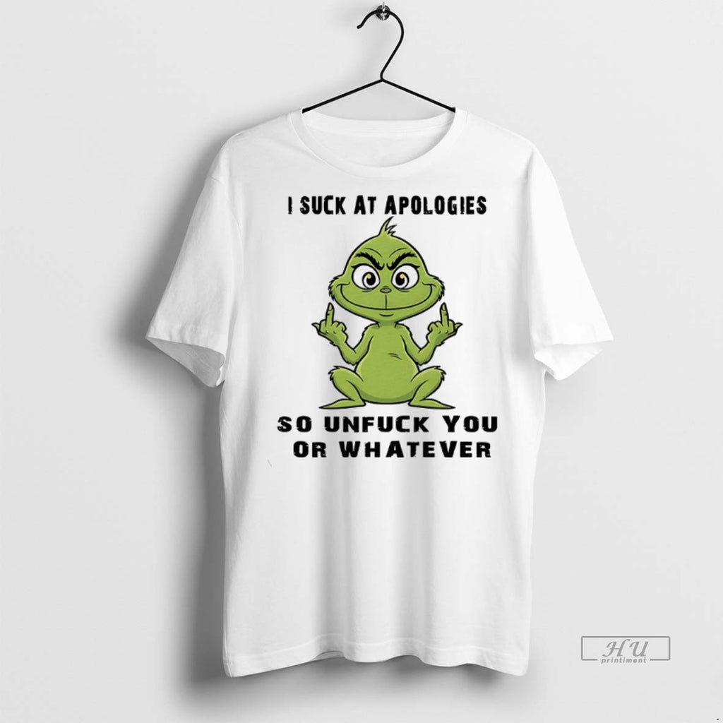 Officials Grinch I Suck At Apologies So Unfuck You Or Whatever Tee Shirt Sweater