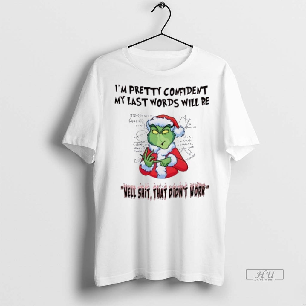 Officials Grinch Im Pretty Comident My Last Words Will Be Christmas Tee Shirt Sweater