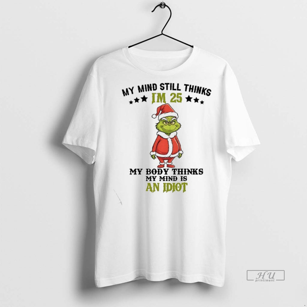 Officials Grinch My Mind Still Im 25 Thinks My Body Thinks My Mind Is An