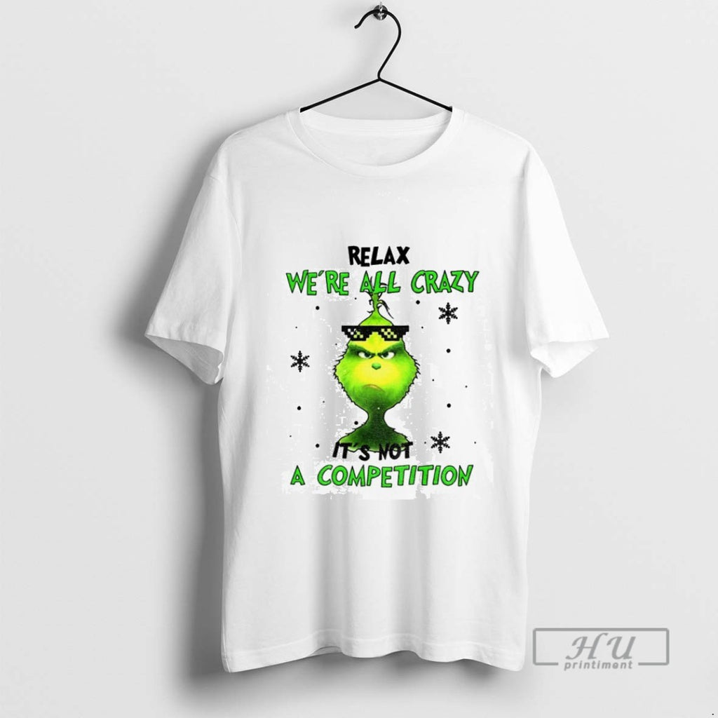 Officials Grinch Relax Were All Crazy Its Not A Competition Christmas T Shirt
