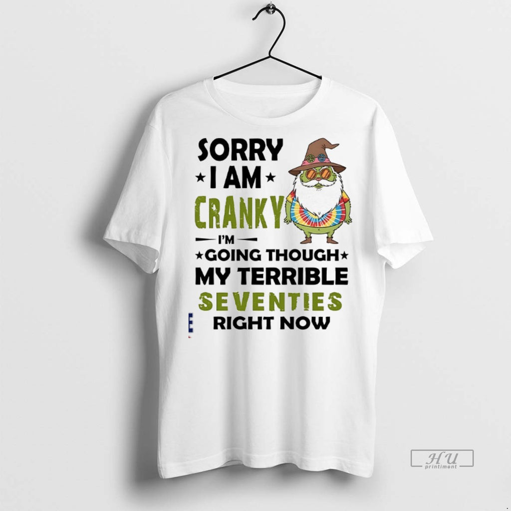 Officials Grinch Sorry I Am Cranky Im Going Though My Terrible Seventies Right Now Tee