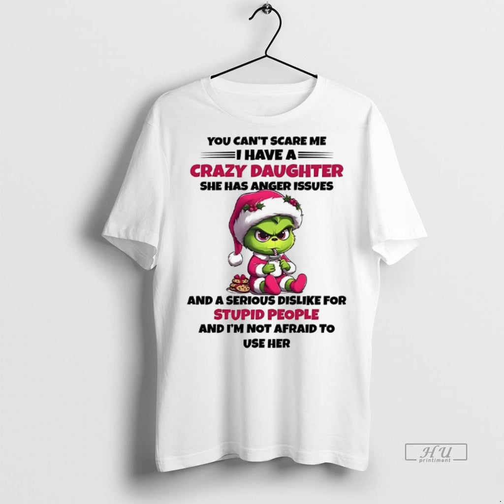 Officials Grinch You Cant Scare Me I Have A Crazy Daughter She Has Anger Issues