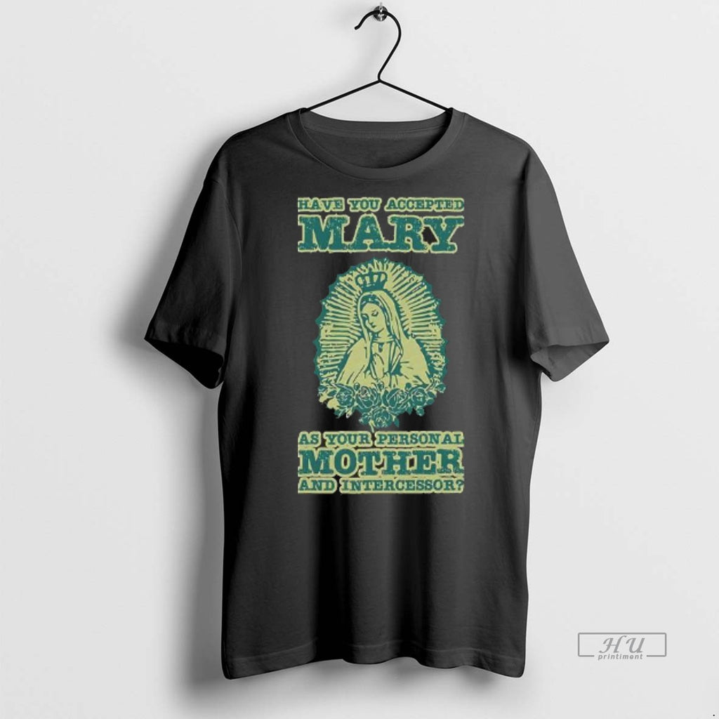 Officials Have You Accepted Mary As Your Personal Mother And Intercessor Tee Shirt Sweater