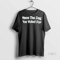 Officials Have The Day You Voted For Tee Shirt Sweater