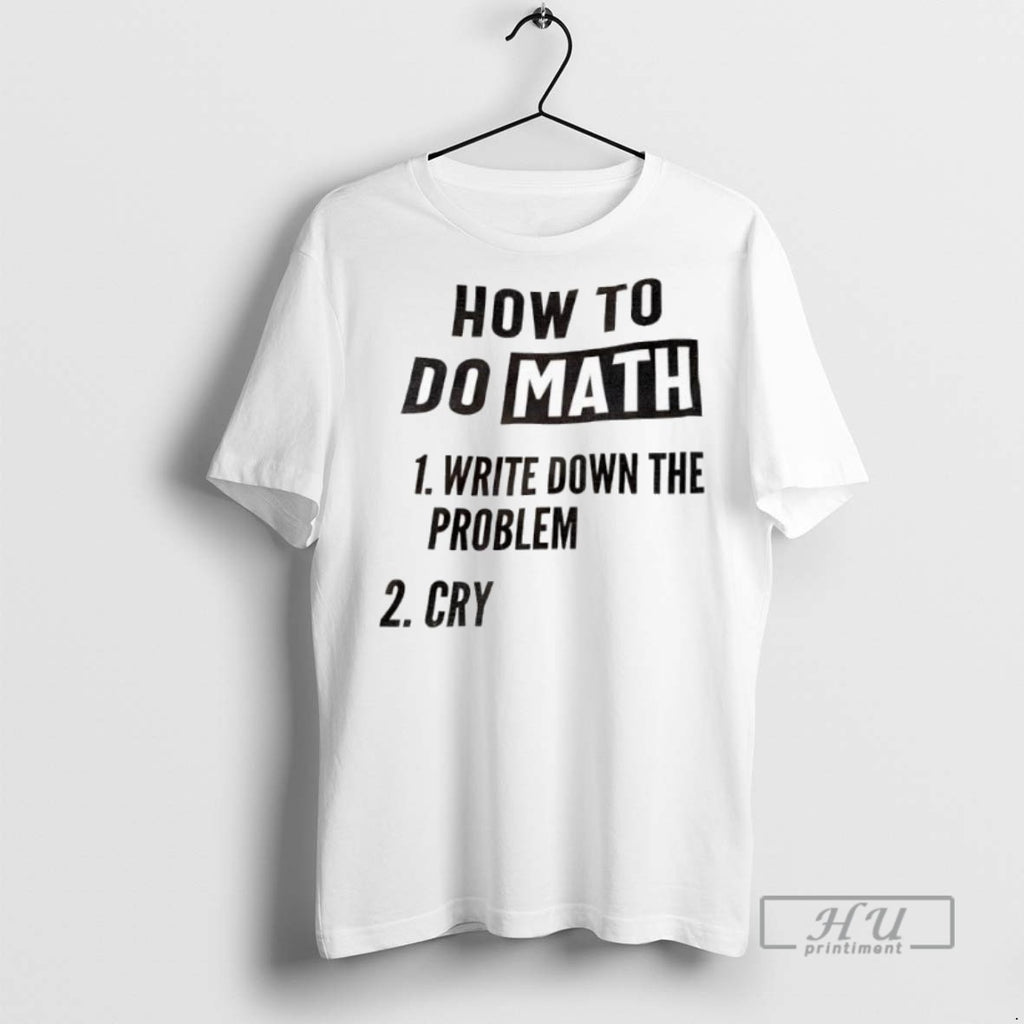 Officials How To Do Math 1 Write Down The Problem 2 Cry T Shirt