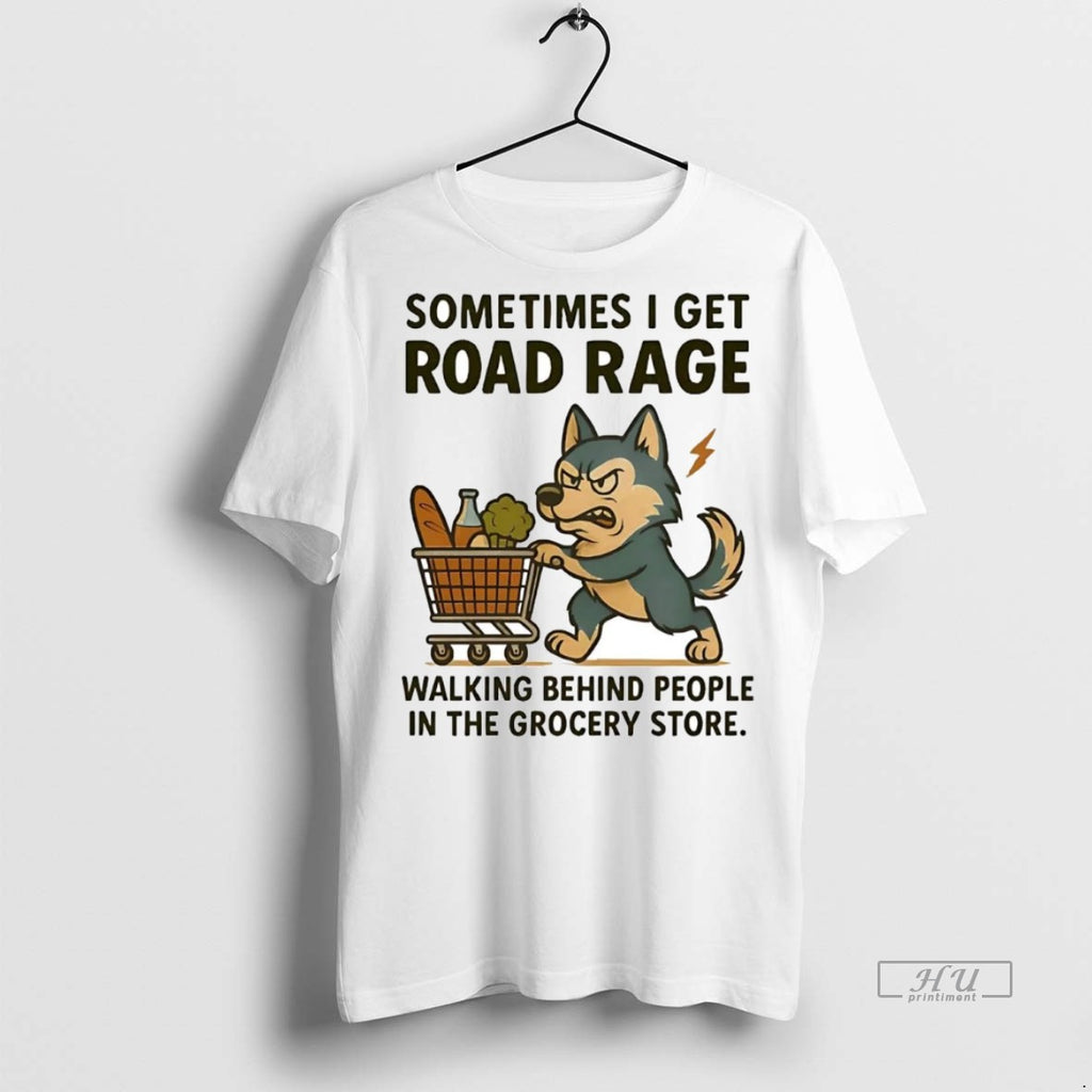 Officials Husky Sometimes I Get Road Rage Walking Behind People In The Grocery Store Tee